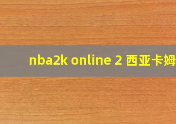 nba2k online 2 西亚卡姆